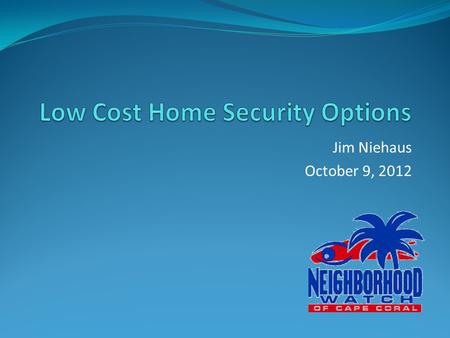 Jim Niehaus October 9, 2012. Topics No Cost Considerations Systems with 24/7 Monitoring Service Cameras Motion Sensors References & Product Links.