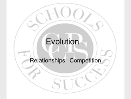 Evolution Relationships: Competition. Maryland Content Standard Give reasons supporting the fact that the number of organisms an environment can support.