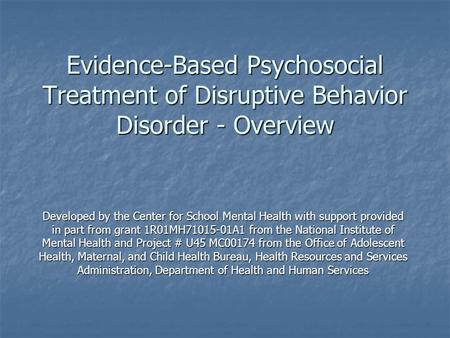 Evidence-Based Psychosocial Treatment of Disruptive Behavior Disorder - Overview Developed by the Center for School Mental Health with support provided.