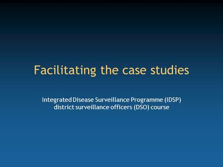 Facilitating the case studies Integrated Disease Surveillance Programme (IDSP) district surveillance officers (DSO) course.