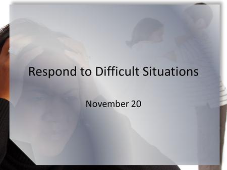 Respond to Difficult Situations November 20. Think About It What makes people look foolish when they’re angry? Today we look at how Moses acted in anger.