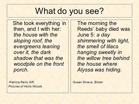 What do you see? She took everything in then, and I with her: the house with the sloping roof, the evergreens leaning over it, the dark shadow that was.