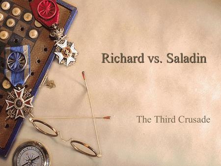 Richard vs. Saladin The Third Crusade Saladin & Richard: A Comparison  Many historians have made comparisons between Saladin and Richard  Both were.