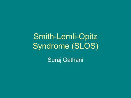 Smith-Lemli-Opitz Syndrome (SLOS) Suraj Gathani. Description and Occurrence Autosomal recessive disorder –Cholesterol metabolism effected. Common characteristics: