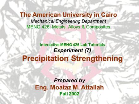 The American University in Cairo Mechanical Engineering Department MENG 426: Metals, Alloys & Composites Interactive MENG 426 Lab Tutorials Experiment.