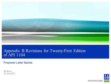 Bill Bruce 30 June 2010 Appendix B Revisions for Twenty-First Edition of API 1104 Proposed Letter Ballots.