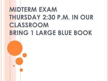 MIDTERM EXAM THURSDAY 2:30 P.M. IN OUR CLASSROOM BRING 1 LARGE BLUE BOOK.