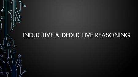 INDUCTIVE & DEDUCTIVE REASONING. THE LOGIC OF MATH The logic we use in math can fall into one of two categories: