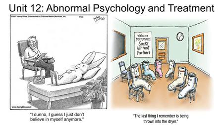 Unit 12: Abnormal Psychology and Treatment. How do we define psychological disorders? Is it a sickness that needs to be diagnosed and cured – or as a.