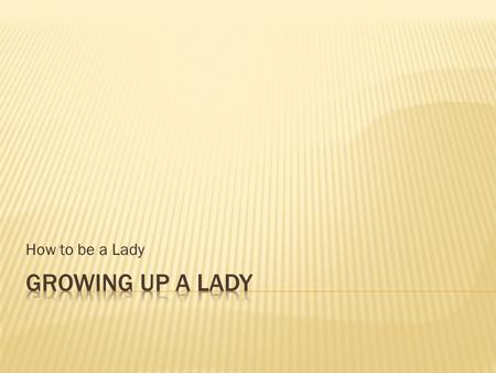 How to be a Lady. Aunt Alexandria and Jem just cannot understand why Scout will not act more like a young lady. “Acting like a lady” was considered to.