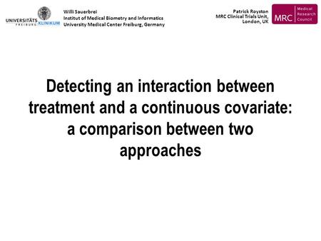 Detecting an interaction between treatment and a continuous covariate: a comparison between two approaches Willi Sauerbrei Institut of Medical Biometry.