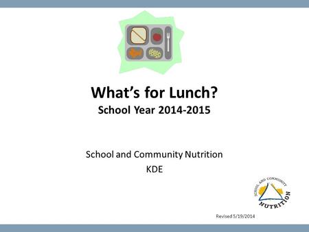 What’s for Lunch? School Year 2014-2015 School and Community Nutrition KDE Revised 5/19/2014.