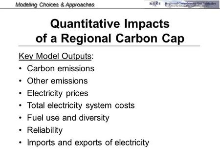 Modeling Choices & Approaches Key Model Outputs: Carbon emissions Other emissions Electricity prices Total electricity system costs Fuel use and diversity.