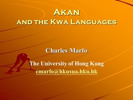 Akan and the Kwa Languages Charles Marfo The University of Hong Kong