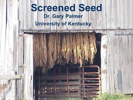 Screened Seed Dr. Gary Palmer University of Kentucky.