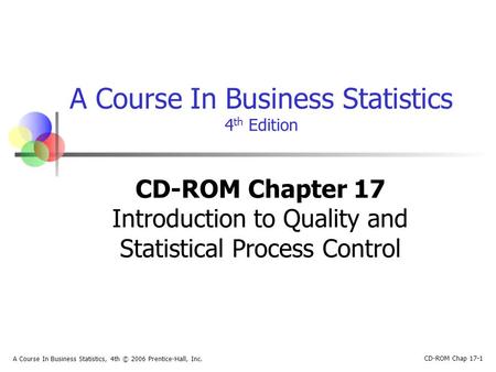 CD-ROM Chap 17-1 A Course In Business Statistics, 4th © 2006 Prentice-Hall, Inc. A Course In Business Statistics 4 th Edition CD-ROM Chapter 17 Introduction.