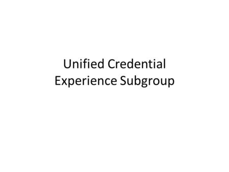 Unified Credential Experience Subgroup. Discussion Questions – Experience Related Do we agree that 5 years is the appropriate minimum experience level.