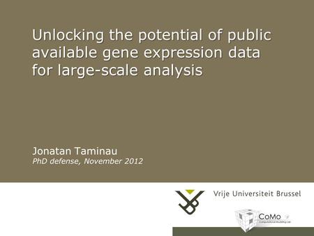 Unlocking the potential of public available gene expression data for large-scale analysis Jonatan Taminau PhD defense, November 2012.