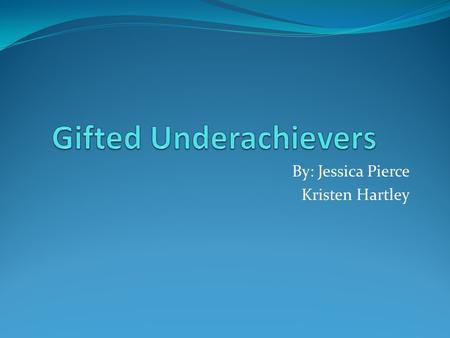 By: Jessica Pierce Kristen Hartley. Until every gifted child can attend a school where the brightest are appropriately challenged in an environment with.