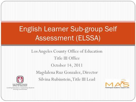 Los Angeles County Office of Education Title III Office October 14, 2011 Magdalena Ruz Gonzalez, Director Silvina Rubinstein, Title III Lead English Learner.