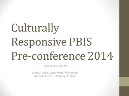 Culturally Responsive PBIS Pre-conference 2014 Wisconsin Dells, WI Andreal Davis, Kathy Myles, Kent Smith, Michelle Belnavis, Milaney Leverson.