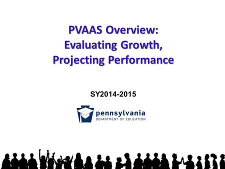 PVAAS Overview: Evaluating Growth, Projecting Performance