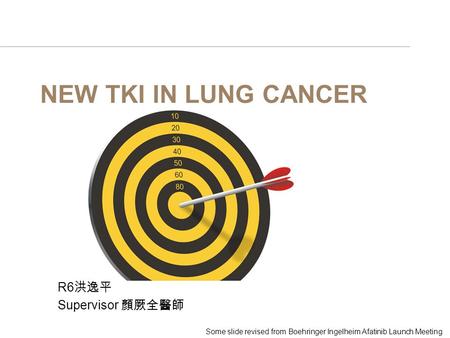 New TKI in Lung cancer R6洪逸平 Supervisor 顏厥全醫師