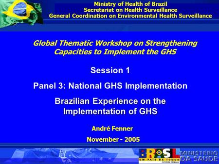 Ministry of Health of Brazil Secretariat on Health Surveillance General Coordination on Environmental Health Surveillance Session 1 Panel 3: National GHS.