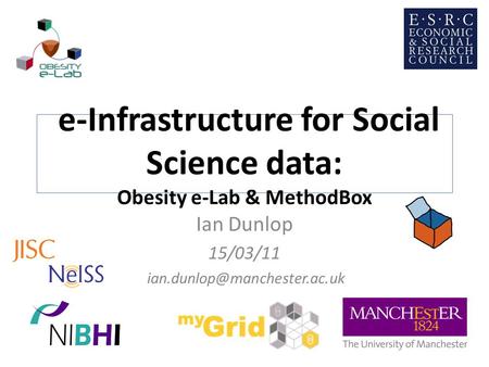 E-Infrastructure for Social Science data: Obesity e-Lab & MethodBox Ian Dunlop 15/03/11