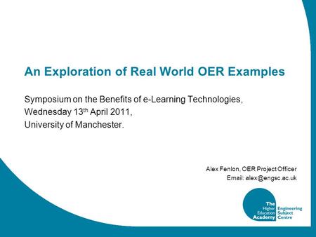 An Exploration of Real World OER Examples Symposium on the Benefits of e-Learning Technologies, Wednesday 13 th April 2011, University of Manchester. Alex.