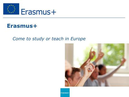 Erasmus+ Come to study or teach in Europe Erasmus+