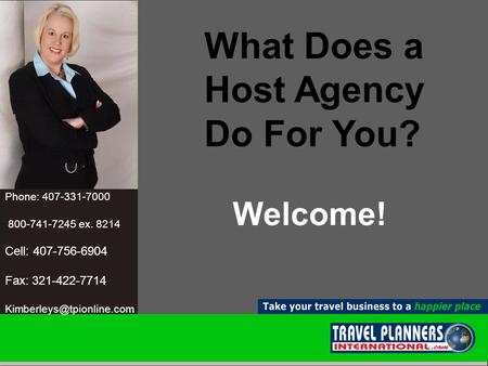 Travel Counsellors “Let Me Show You How I Can Take Your Business to the Next Level” Welcome! Phone: 407-331-7000 800-741-7245 ex. 8214 Cell: 407-756-6904.