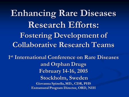 Enhancing Rare Diseases Research Efforts: Fostering Development of Collaborative Research Teams 1 st International Conference on Rare Diseases and Orphan.