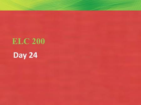 Copyright © 2010 Pearson Education, Inc.Copyright © 2007 Pearson Education, Inc. Slide 1-1 ELC 200 Day 24.