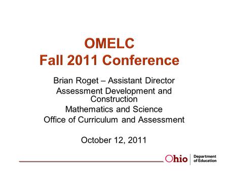 Brian Roget – Assistant Director Assessment Development and Construction Mathematics and Science Office of Curriculum and Assessment October 12, 2011.