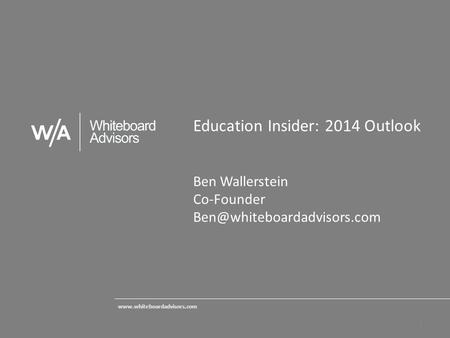 Education Insider: 2014 Outlook Ben Wallerstein Co-Founder  1.