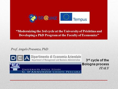 Prof. Angelo Presenza, PhD 3 rd cycle of the Bologna process ITALY “Modernizing the 3rd cycle at the University of Prishtina and Developing a PhD Program.