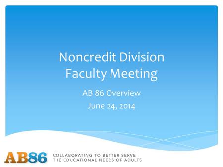 Noncredit Division Faculty Meeting AB 86 Overview June 24, 2014.