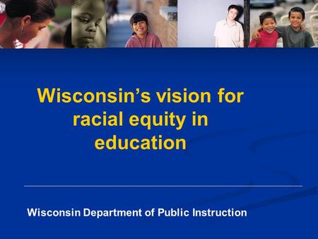 Wisconsin Department of Public Instruction Wisconsin’s vision for racial equity in education.