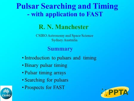 Pulsar Searching and Timing R. N. Manchester CSIRO Astronomy and Space Science Sydney Australia Summary Introduction to pulsars and timing Binary pulsar.