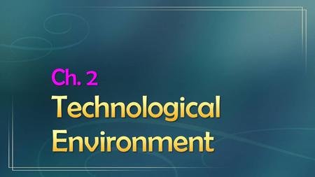 Ch. 2 Technological Environment