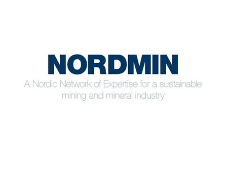 NordMin Aim is to connect stakeholders of the Nordic mining and mineral sector The network should work as a platform for existing and future Nordic cooperation.