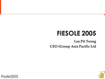 Fisole2005 FIESOLE 2005 Lee Pit Teong CEO iGroup Asia Pacific Ltd.