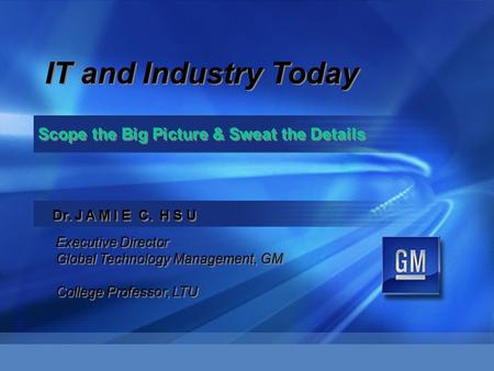 Dr. J A M I E C. H S U Executive Director Global Technology Management, GM College Professor, LTU Executive Director Global Technology Management, GM College.