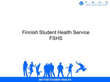 BETTER STUDENT HEALTH Finnish Student Health Service FSHS.