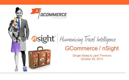 GCommerce / nSight Ginger Estep & Jami Timmons October 29, 2014.