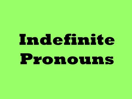 Indefinite Pronouns.