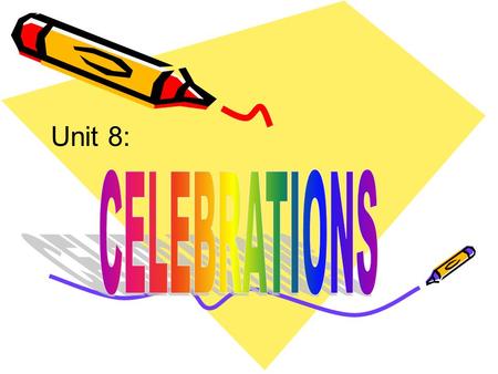 Unit 8: CELEBRATIONS.