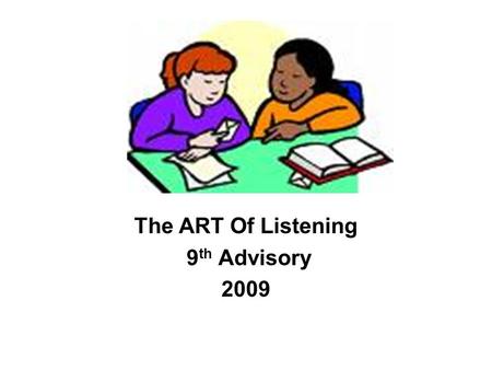 The ART Of Listening 9 th Advisory 2009. Multiple Intelligence Self-Evaluation Check List How do you rate yourself as a listener? On a scale of 0-100,