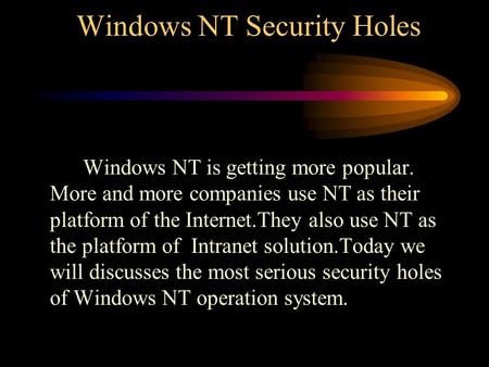 Windows NT Security Holes Windows NT is getting more popular. More and more companies use NT as their platform of the Internet.They also use NT as the.